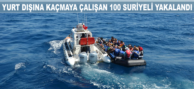 Yurt dışına kaçmaya çalışan 100 Suriyeli yakalandı