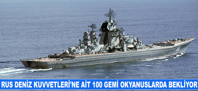 Rusya Deniz Kuvvetleri’ne ait 100 gemi okyanuslarda bekliyor