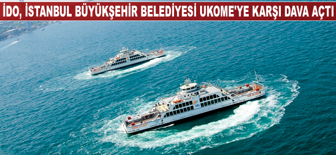 İDO, İstanbul Büyükşehir Belediyesi UKOME'ye karşı dava açtı