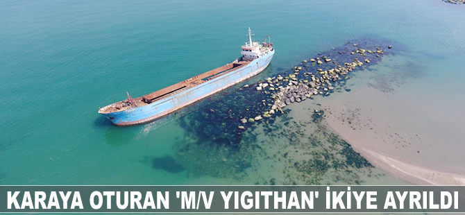 Karaya oturan gemi 'M/V YIGITHAN' şiddetli fırtına nedeniyle ikiye bölündü