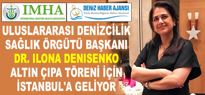 Uluslararası Denizcilik Sağlık Örgütü Başkanı Ilona Denisenko, Altın Çıpa için İstanbul'a geliyor