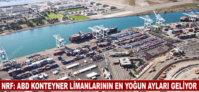 NRF: ABD konteyner limanlarının en yoğun ayları geliyor