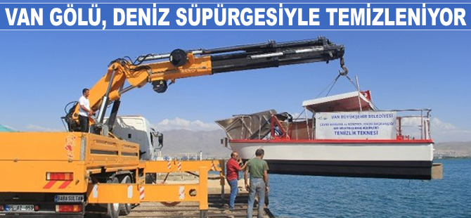 Van Gölü deniz süpürgesi ile temizleniyor