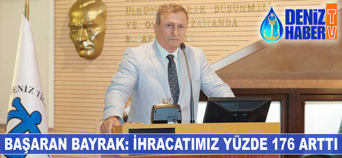 Başaran Bayrak: İhracatımız yüzde 176 artış gösterdi