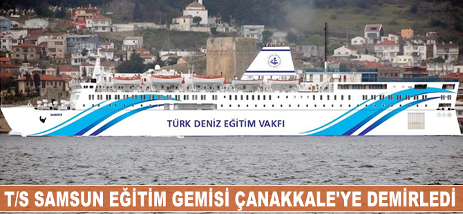 T/S SAMSUN Eğitim Gemisi Çanakkale'ye demirledi