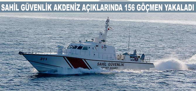 Sahil Güvenlik Akdeniz açıklarında 156 göçmeni yakaladı