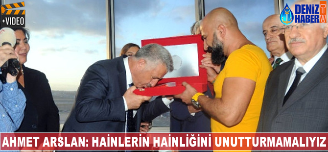 Ahmet Arslan: Hainlerin hainliğini unutturmamamız lazım!