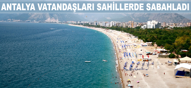 Antalya vatandaşları sahillerde sabahladı