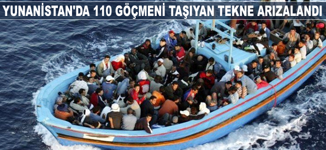 Yunanistan'da 110 göçmeni taşıyan tekne arızalandı