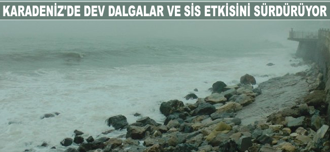 Batı Karadeniz'de dev dalgalar ve yoğun sis etkisini sürdürüyor