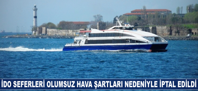 İDO seferleri olumsuz hava şartları nedeniyle iptal edildi