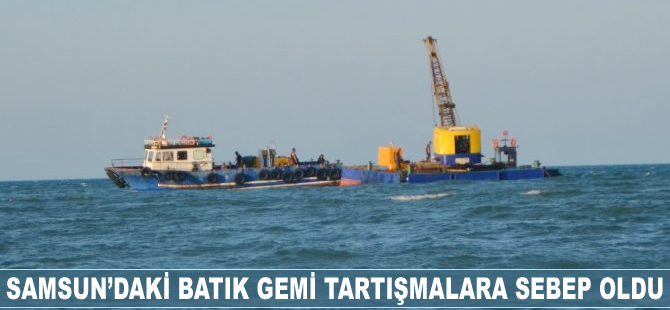 Samsun’daki batık gemi tartışmalara sebep oldu