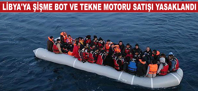 Libya'ya şişme bot ve tekne motoru satışı yasaklandı