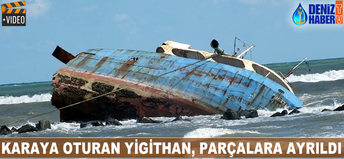 Karaya oturan Yiğithan isimli gemi parçalara ayrıldı