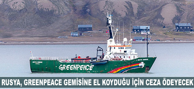 Rusya, Greenpeace gemisine el koyduğu için ceza ödeyecek