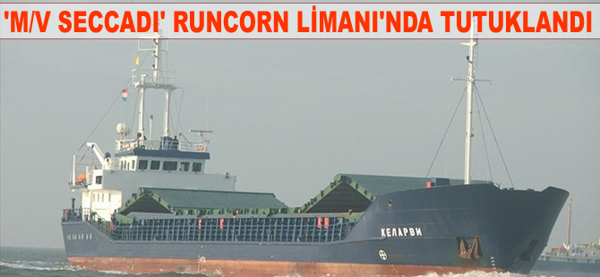 M/V Seccadi isimli genel kargo gemisi Runcorn Limanı'nda tutuklandı