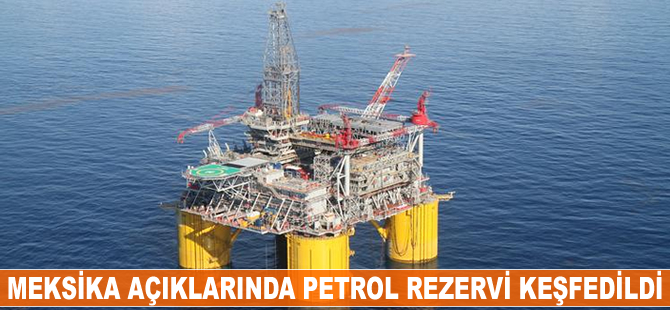 Meksika açıklarında petrol rezervi keşfedildi