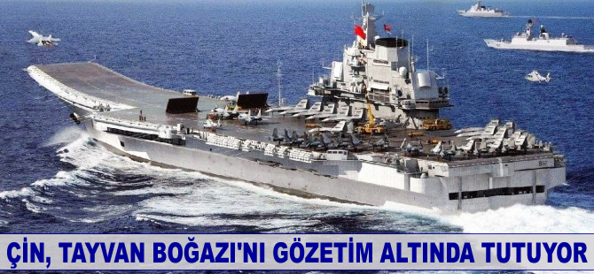 Çin, Tayvan Boğazı'nı gözetimi altında tutuyor