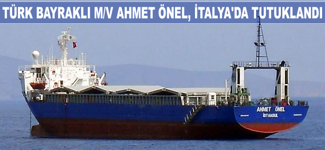 Türk bayraklı M/V AHMET ONEL, Monfalcone Limanı'nda tutuklandı