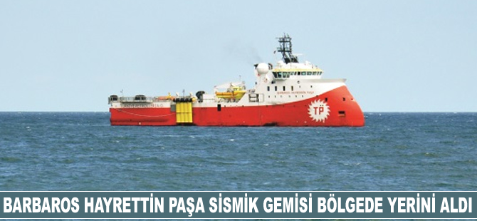 Barbaros Hayrettin Paşa sismik arama gemisi bölgede yerini aldı