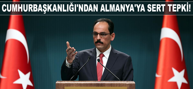 Cumhurbaşkanlığı Sözcüsü İbrahim Kalın: Almanya, akıl tutulmasından kurtulsun!