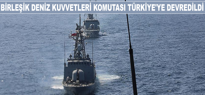 Birleşik Deniz Kuvvetleri komutası Türkiye'ye devredildi