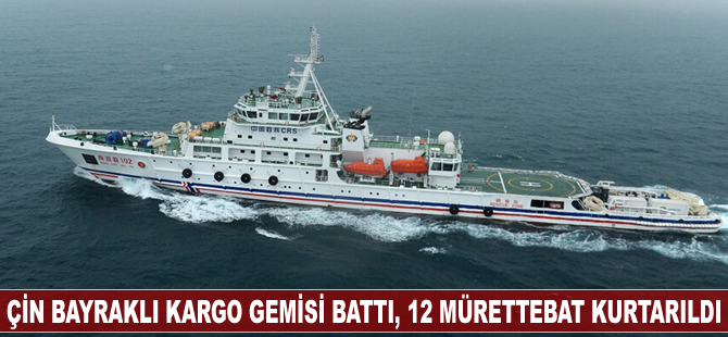 Çin bayraklı kargo gemisi battı, 12 mürettebat kurtarıldı