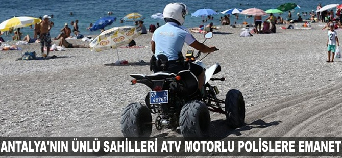 Antalya'daki ünlü sahiller ATV motorlu polislere emanet