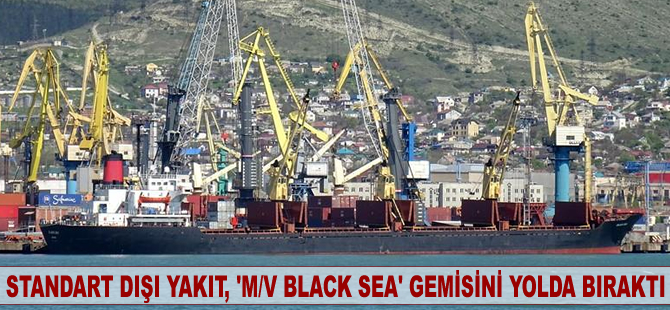 Standart dışı yakıt, M/V Black Sea gemisini yolda bıraktı