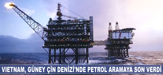 Vietnam, Güney Çin Denizi'nde petrol aramaya son verdi