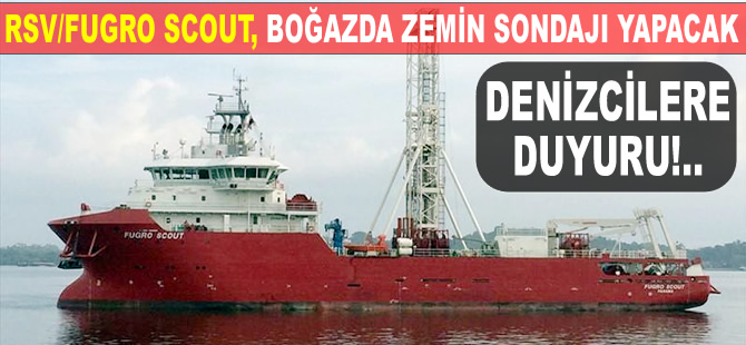 FUGRO SCOUT isimli araştırma gemisi, İstanbul Boğazı'nda zemin sondajı yapacak