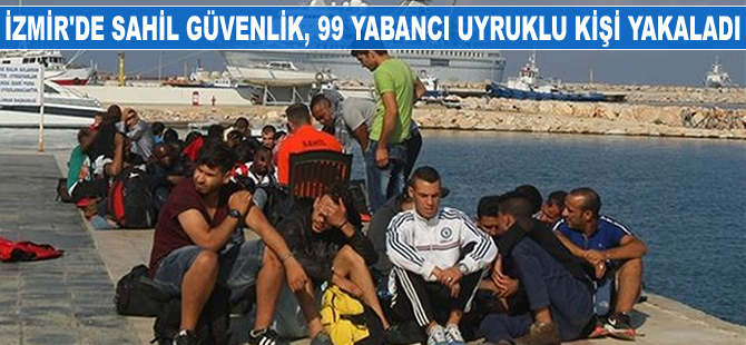 İzmir'de 99 yabancı uyruklu kişi yakalandı