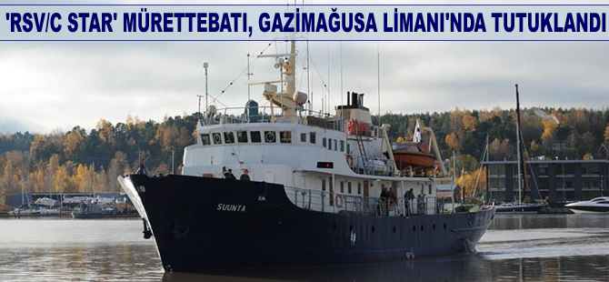 'RSV/C STAR' mürettebatı, Gazimağusa Limanı'nda tutuklandı