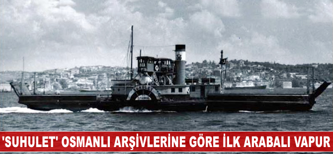 'Suhulet' Osmanlı arşivlerine göre dünyanın ilk arabalı vapuru