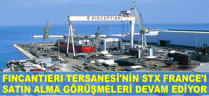 Fincantieri Tersanesi'nin STX France'ı satın alma görüşmeleri sürüyor