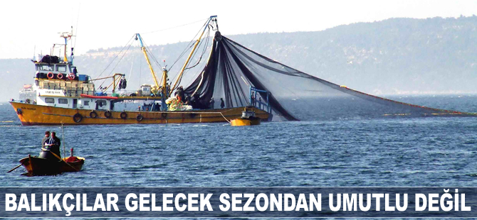 Balıkçılar gelecek sezondan umutlu değil