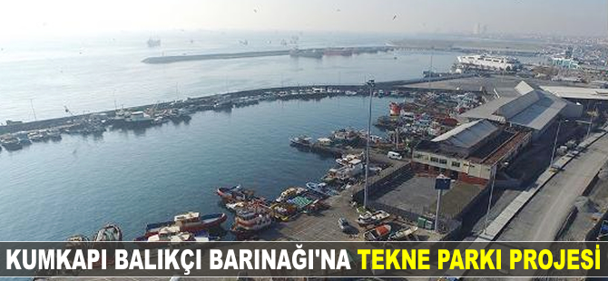 Kumkapı Balıkçı Barınağı, 'Tekne Parkı Projesi' ile yenilenecek