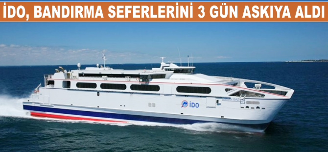 İDO, Yenikapı - Bandırma seferlerini 3 gün askıya aldı