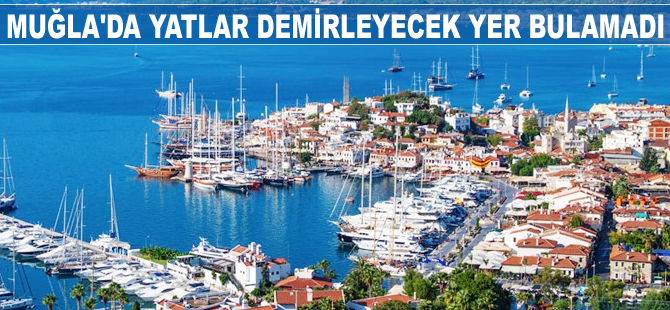 Muğla'da yatlar demirleyecek yer bulamadı