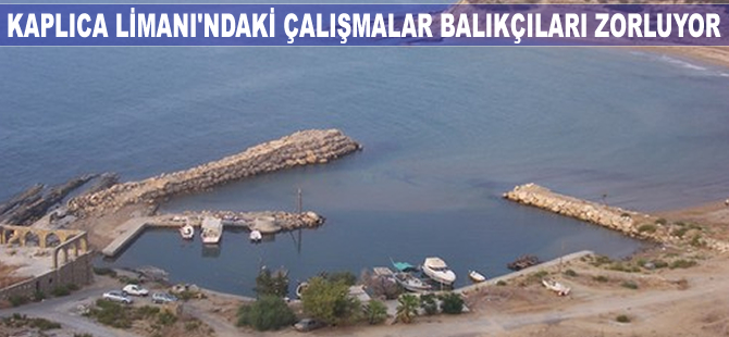 Kaplıca Limanı’ndaki çalışmalar balıkçıları zorluyor