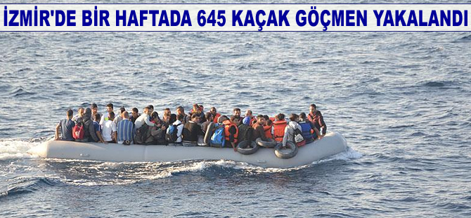 İzmir'de bir haftada 645 kaçak göçmen yakalandı