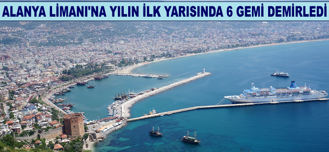 Alanya Limanı'na yılın ilk yarısında 6 kruvaziyer demirledi