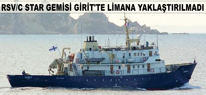 RSV/C STAR gemisi Girit’e alınmadı