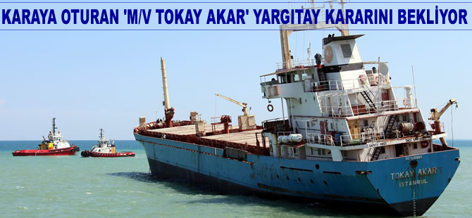 Karaya oturan "M/V Tokay Akar" için mahkeme kararı bekleniyor