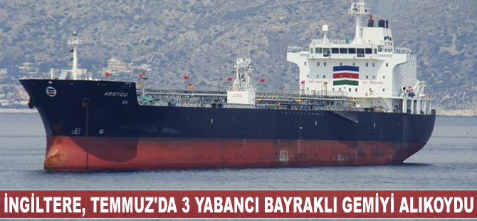 İngiltere Temmuz’da üç yabancı bayraklı gemiyi alıkoydu
