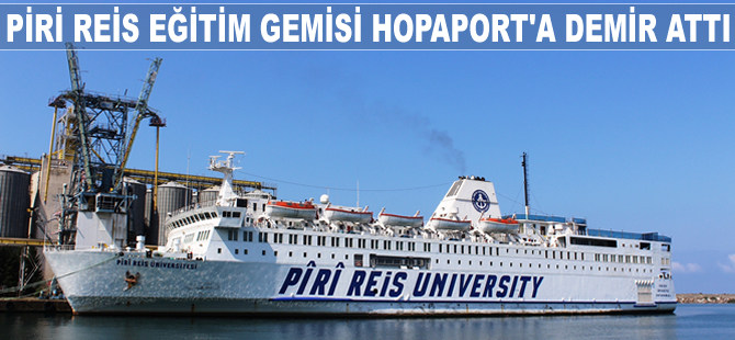 Piri Reis Eğitim Gemisi HOPAPORT’a demir attı