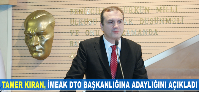 Tamer Kıran, İMEAK DTO Başkanlığına aday olduğunu açıkladı