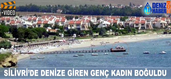 Silivre'de denize giren genç kadın boğuldu