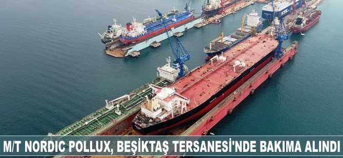“M/T Nordic Pollux”, Beşiktaş Tersanesi’nde bakıma alındı