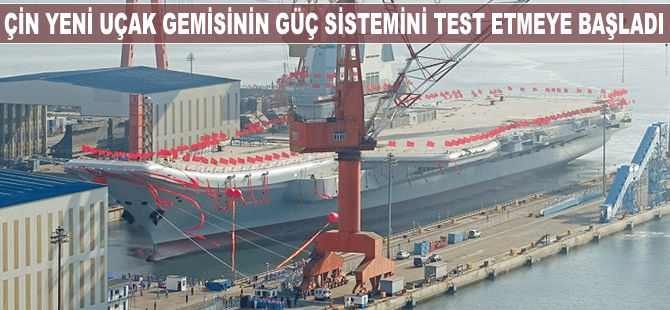 Çin yeni uçak gemisinin güç sistemini test etmeye başladı